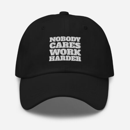 Nobody Cares. Work Harder. Dad Hat