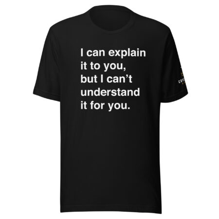 I Can Explain It to You, But I Can't Understand It for You. T-shirt